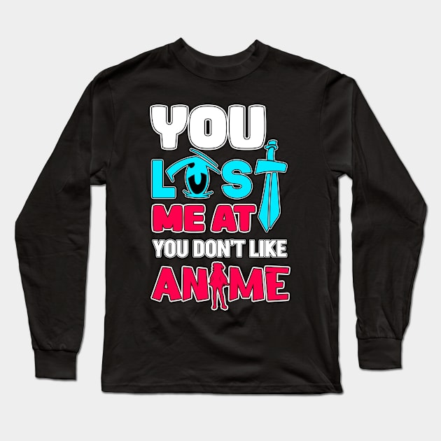 You Lost Me At You Don't Like Anime Otaku Gift Anime Long Sleeve T-Shirt by TheTeeBee